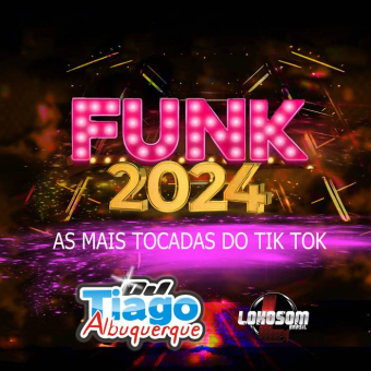 FUNK 2024 - AS MAIS TOCADAS DO TIK TOK - DJ TIAGO ALBUQUERQUE