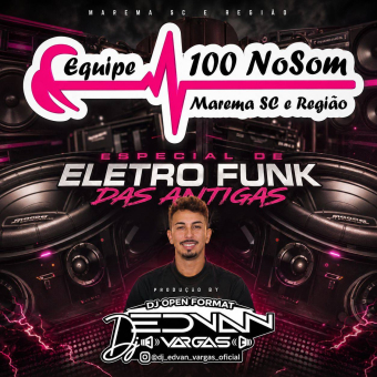 EQUIPE 100 NOSOM ESPECIAL ELETRO FUNK ANTIGO BY DJ EDVAN VARGAS