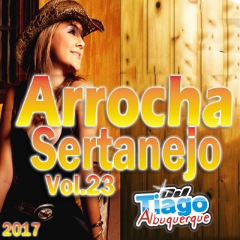 Arrocha Sertanejo Vol.23 - 2017 - Dj Tiago Albuquerque